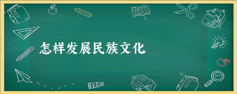 怎样发展民族文化