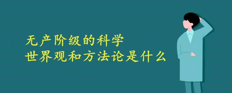 无产阶级的科学世界观和方法论是