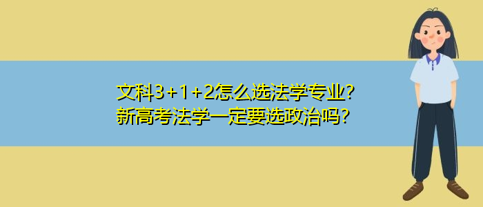 文科3+1+2怎么选法学专业？新高考法学一定要选政治吗？